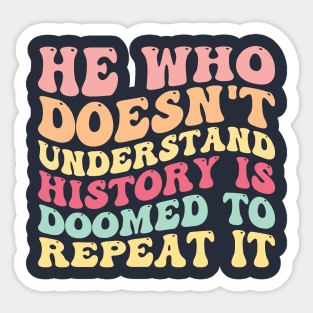 He Who Doesn't Understand History Is Doomed To Repeat It Sticker